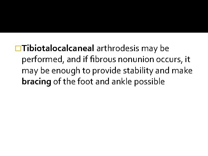 �Tibiotalocalcaneal arthrodesis may be performed, and if ﬁbrous nonunion occurs, it may be enough