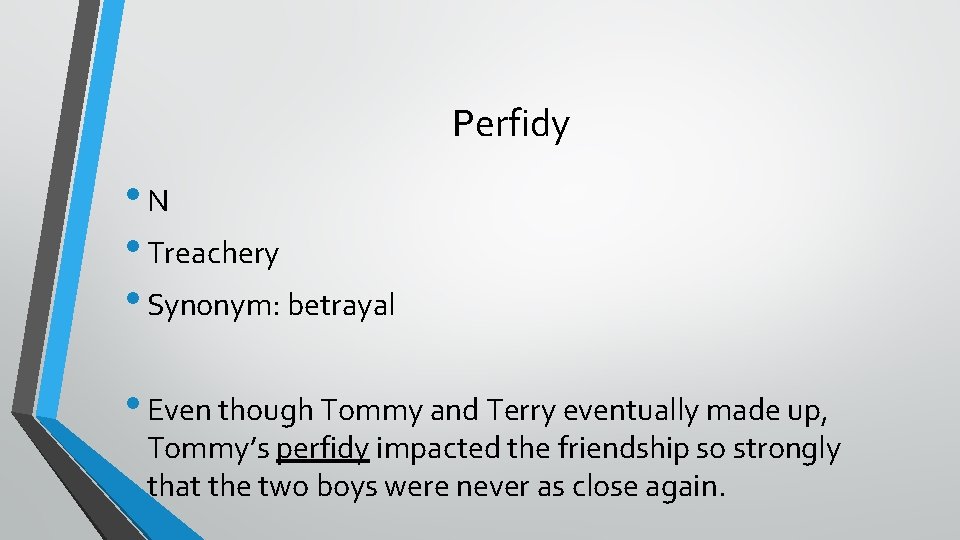 Perfidy • N • Treachery • Synonym: betrayal • Even though Tommy and Terry