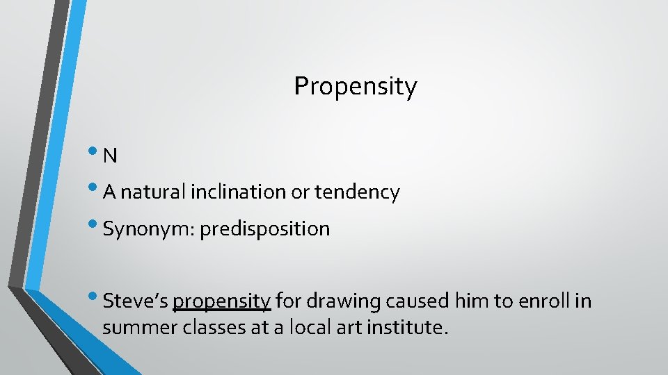Propensity • N • A natural inclination or tendency • Synonym: predisposition • Steve’s
