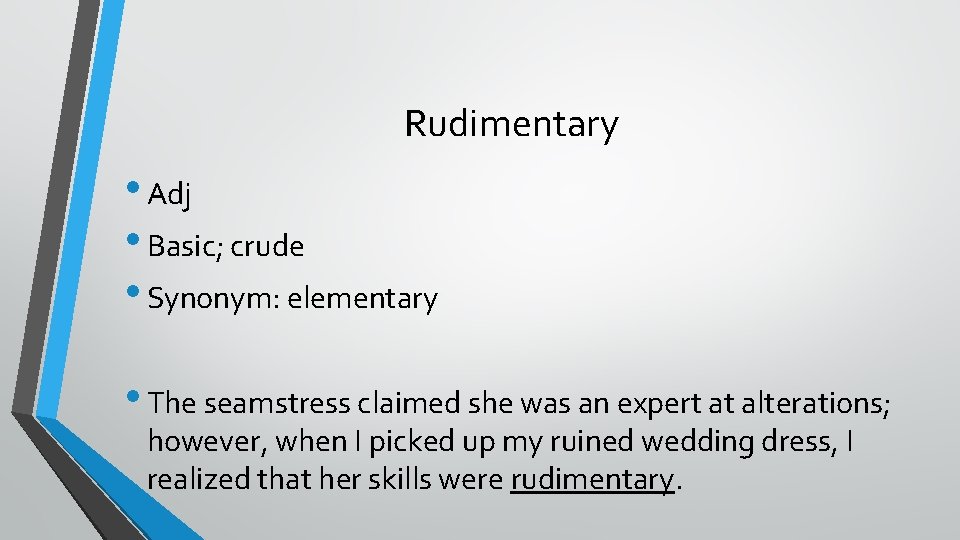 Rudimentary • Adj • Basic; crude • Synonym: elementary • The seamstress claimed she