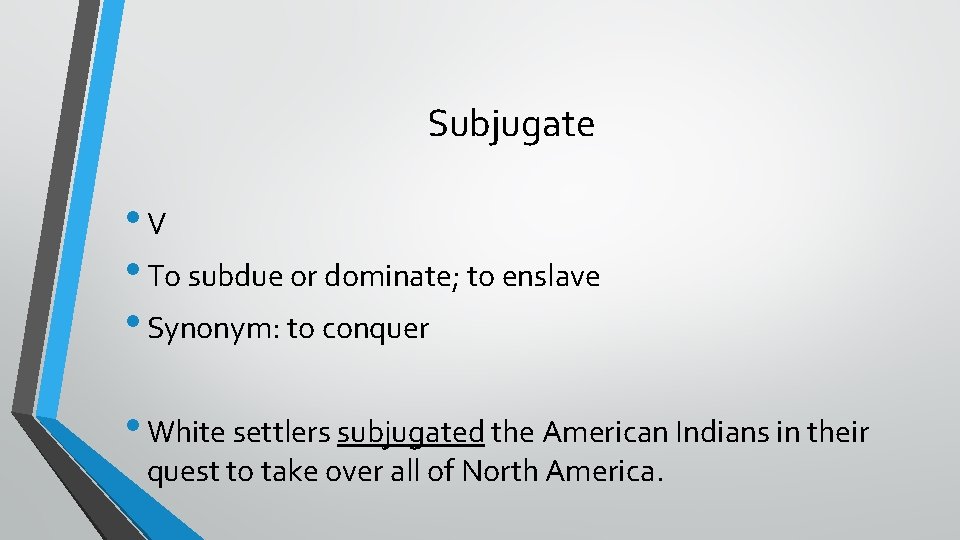 Subjugate • V • To subdue or dominate; to enslave • Synonym: to conquer