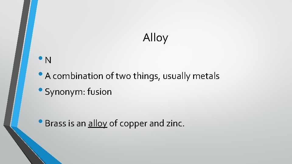 Alloy • N • A combination of two things, usually metals • Synonym: fusion