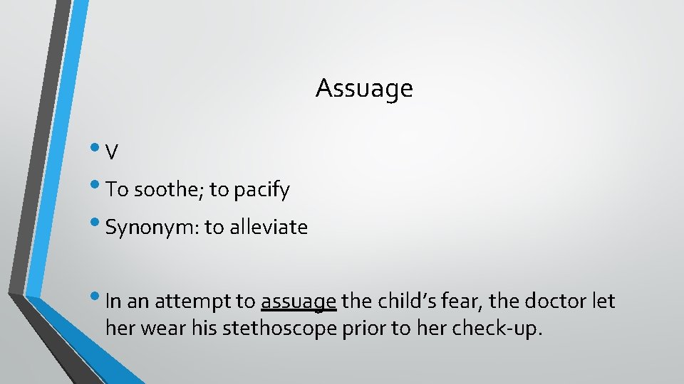 Assuage • V • To soothe; to pacify • Synonym: to alleviate • In