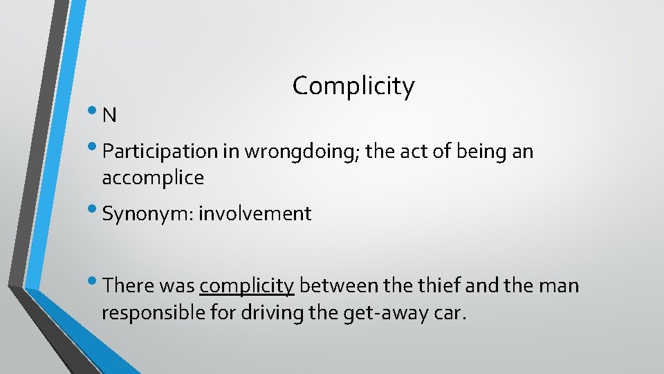 Complicity • N • Participation in wrongdoing; the act of being an accomplice •