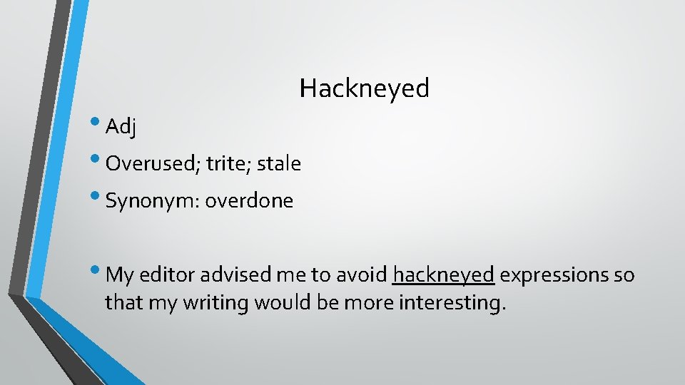 Hackneyed • Adj • Overused; trite; stale • Synonym: overdone • My editor advised