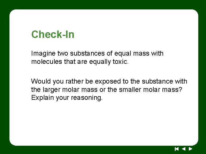 Check-In Imagine two substances of equal mass with molecules that are equally toxic. Would