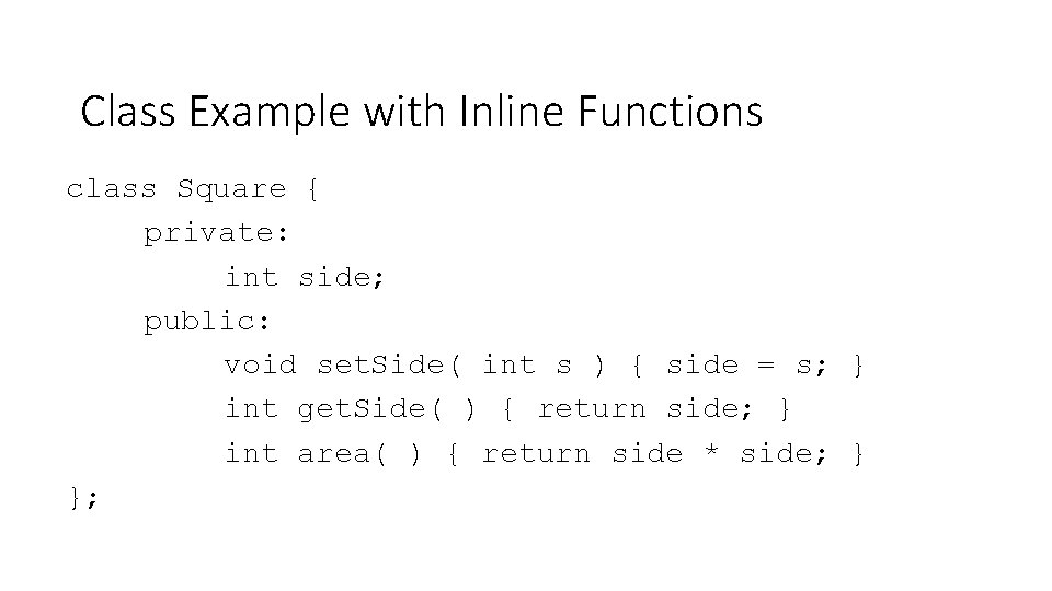 Class Example with Inline Functions class Square { private: int side; public: void set. Class Example with Inline Functions class Square { private: int side; public: void set.