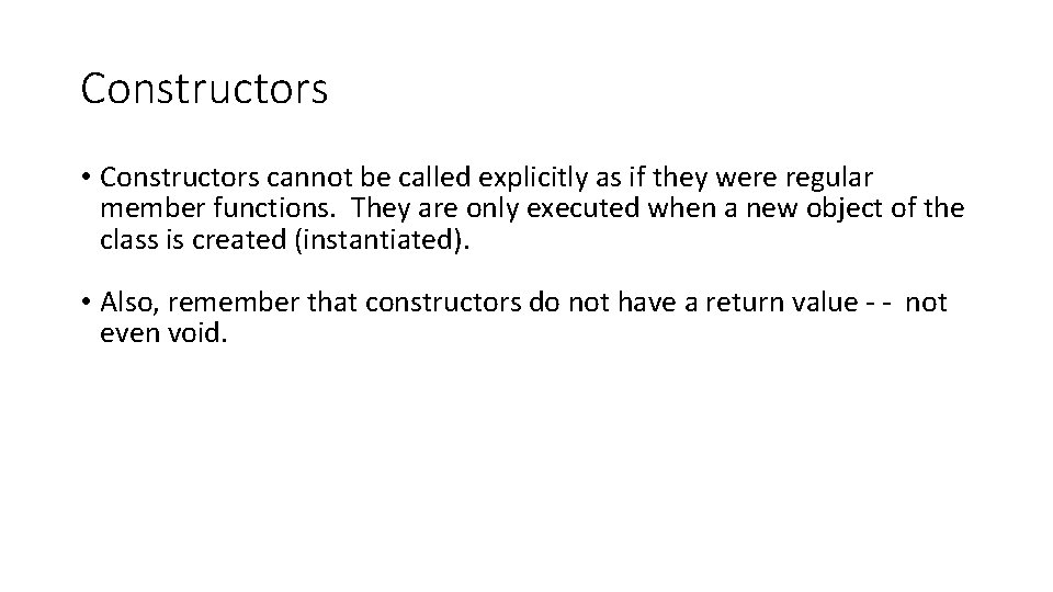 Constructors • Constructors cannot be called explicitly as if they were regular member functions. Constructors • Constructors cannot be called explicitly as if they were regular member functions.