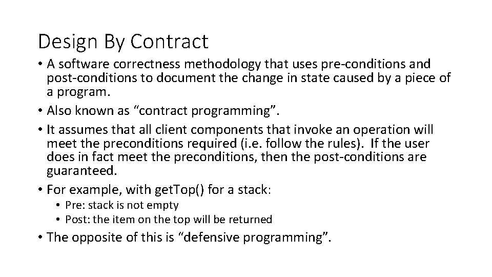Design By Contract • A software correctness methodology that uses pre-conditions and post-conditions to Design By Contract • A software correctness methodology that uses pre-conditions and post-conditions to