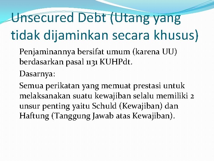 Unsecured Debt (Utang yang tidak dijaminkan secara khusus) Penjaminannya bersifat umum (karena UU) berdasarkan