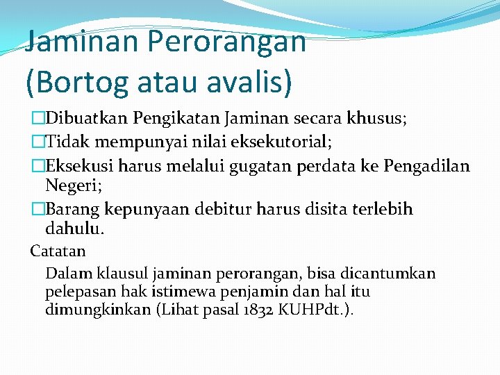 Jaminan Perorangan (Bortog atau avalis) �Dibuatkan Pengikatan Jaminan secara khusus; �Tidak mempunyai nilai eksekutorial;