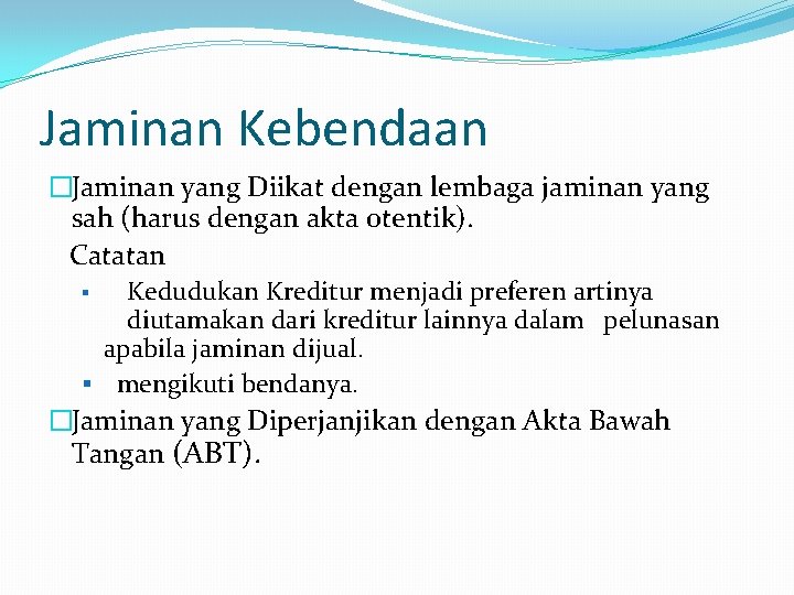 Jaminan Kebendaan �Jaminan yang Diikat dengan lembaga jaminan yang sah (harus dengan akta otentik).