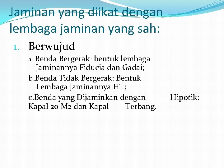 Jaminan yang diikat dengan lembaga jaminan yang sah: 1. Berwujud a. Benda Bergerak: bentuk