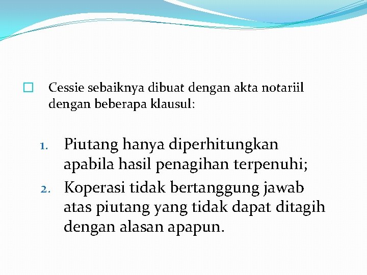 Cessie sebaiknya dibuat dengan akta notariil dengan beberapa klausul: � Piutang hanya diperhitungkan apabila