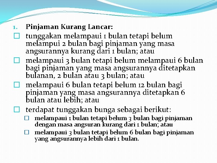 1. Pinjaman Kurang Lancar: � tunggakan melampaui 1 bulan tetapi belum melampui 2 bulan