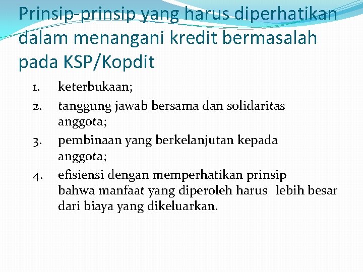 Prinsip-prinsip yang harus diperhatikan dalam menangani kredit bermasalah pada KSP/Kopdit 1. 2. 3. 4.