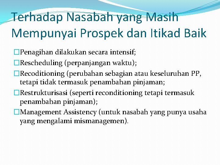 Terhadap Nasabah yang Masih Mempunyai Prospek dan Itikad Baik �Penagihan dilakukan secara intensif; �Rescheduling