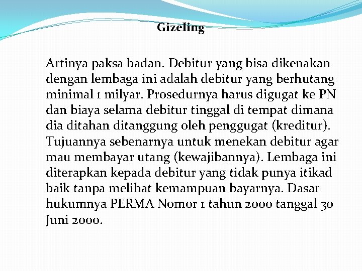 Gizeling Artinya paksa badan. Debitur yang bisa dikenakan dengan lembaga ini adalah debitur yang