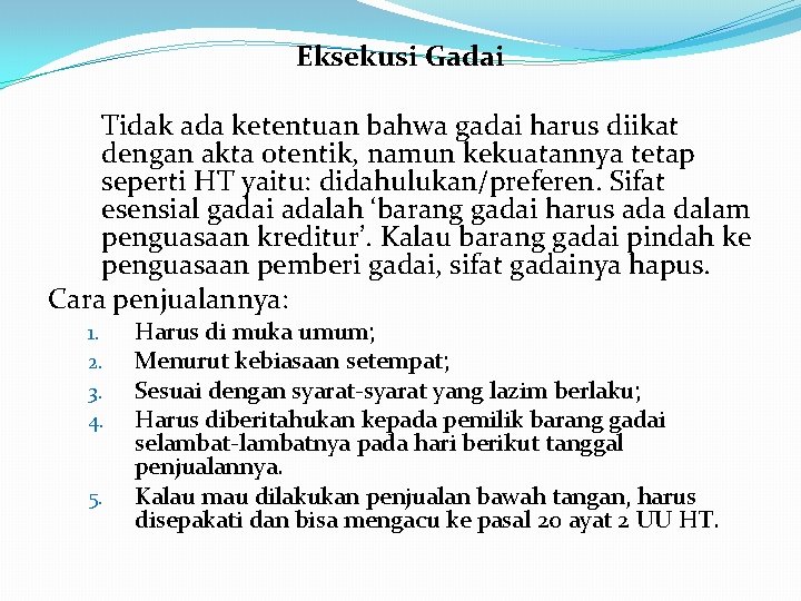 Eksekusi Gadai Tidak ada ketentuan bahwa gadai harus diikat dengan akta otentik, namun kekuatannya