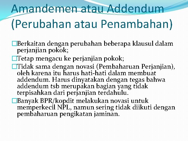 Amandemen atau Addendum (Perubahan atau Penambahan) �Berkaitan dengan perubahan beberapa klausul dalam perjanjian pokok;