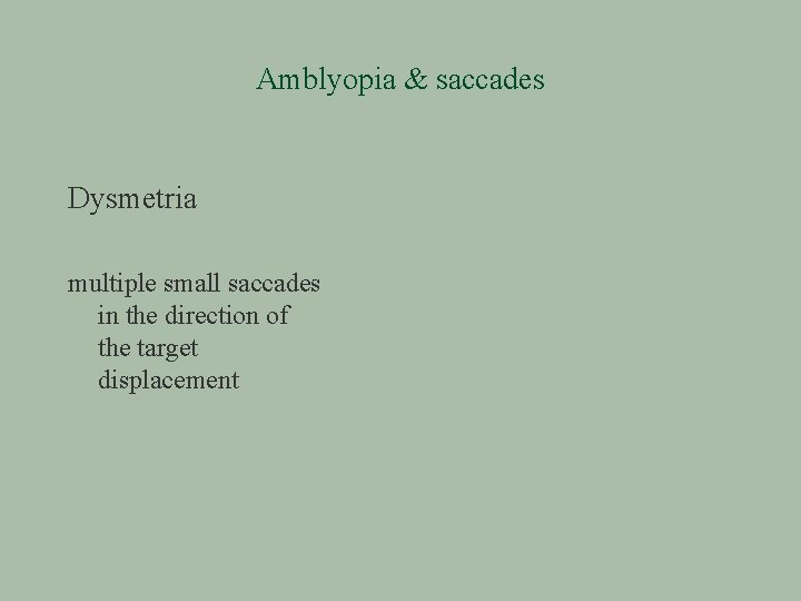 Amblyopia & saccades Dysmetria multiple small saccades in the direction of the target displacement