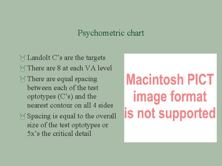 Psychometric chart Landolt C’s are the targets There are 8 at each VA level