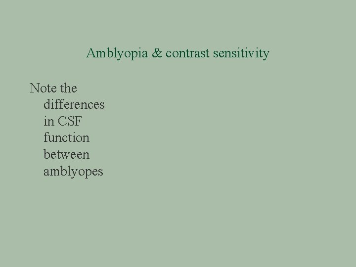 Amblyopia & contrast sensitivity Note the differences in CSF function between amblyopes 