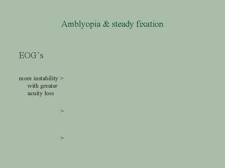 Amblyopia & steady fixation EOG’s more instability > with greater acuity loss > >