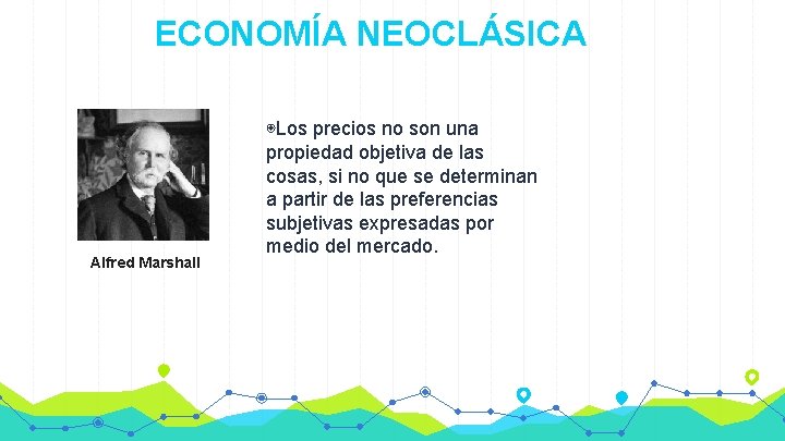 ECONOMÍA NEOCLÁSICA Alfred Marshall ◉Los precios no son una propiedad objetiva de las cosas,