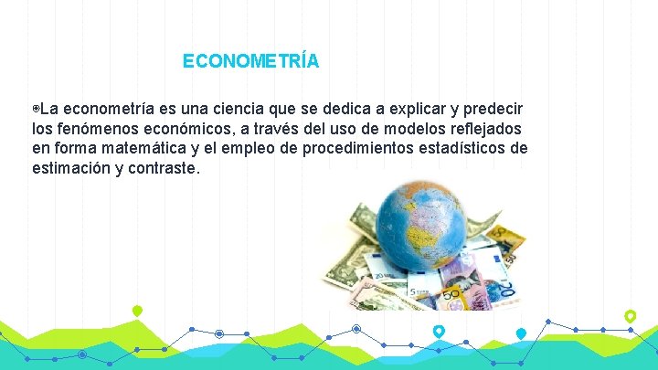 ECONOMETRÍA ◉La econometría es una ciencia que se dedica a explicar y predecir los