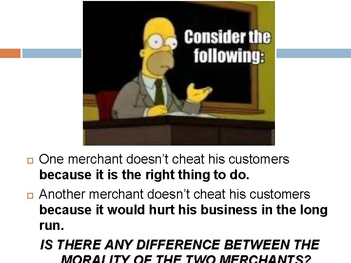  One merchant doesn’t cheat his customers because it is the right thing to