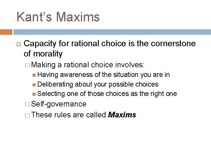 Kant’s Maxims Capacity for rational choice is the cornerstone of morality � Making a