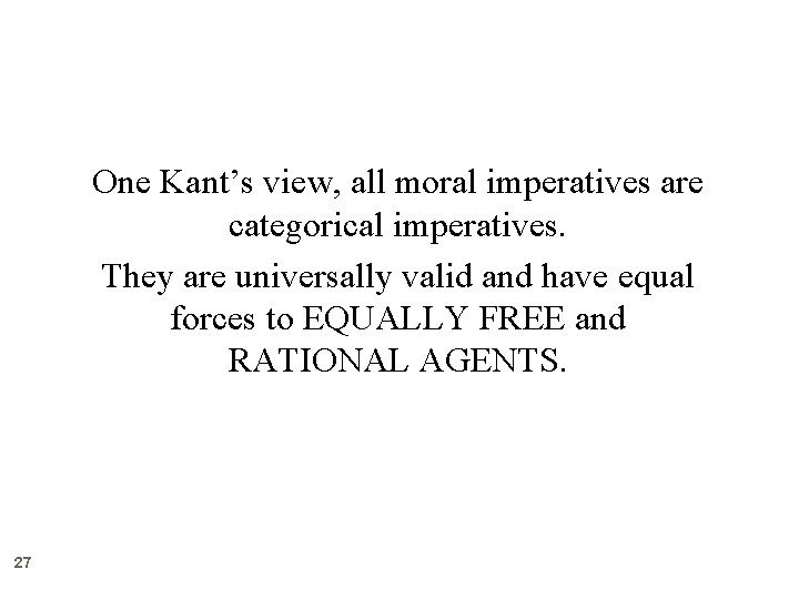 One Kant’s view, all moral imperatives are categorical imperatives. They are universally valid and