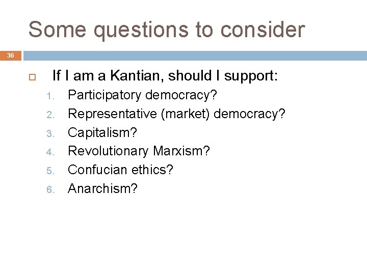 Some questions to consider 36 If I am a Kantian, should I support: 1.