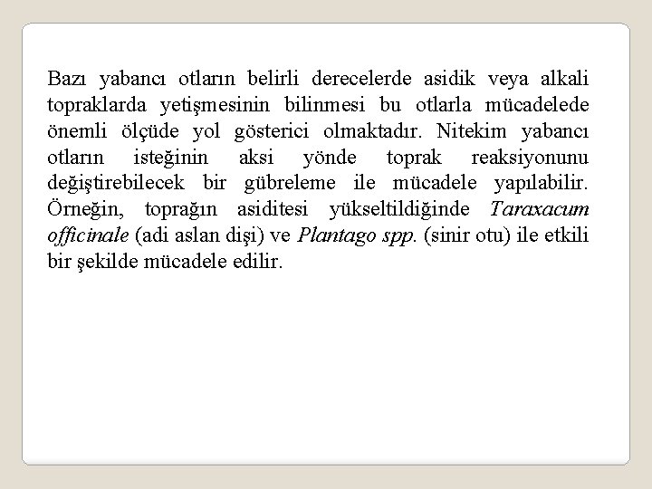 Bazı yabancı otların belirli derecelerde asidik veya alkali topraklarda yetişmesinin bilinmesi bu otlarla mücadelede