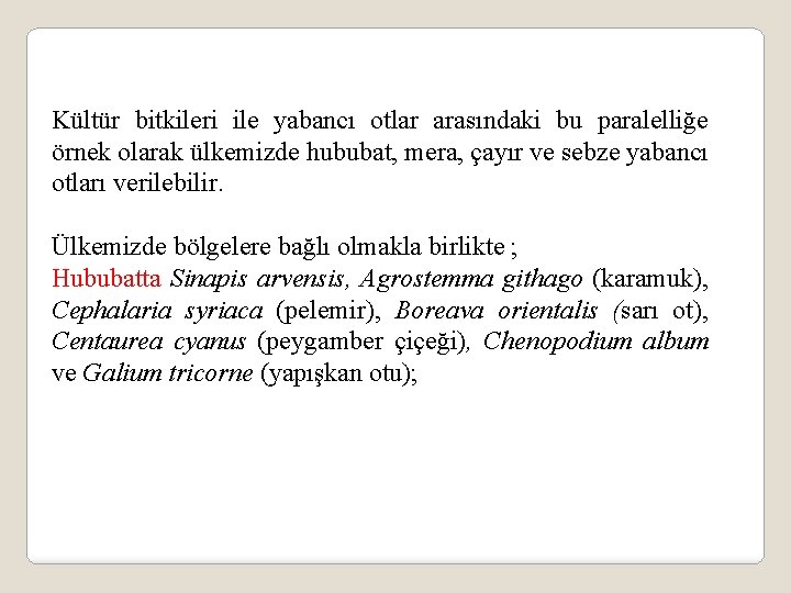 Kültür bitkileri ile yabancı otlar arasındaki bu paralelliğe örnek olarak ülkemizde hububat, mera, çayır