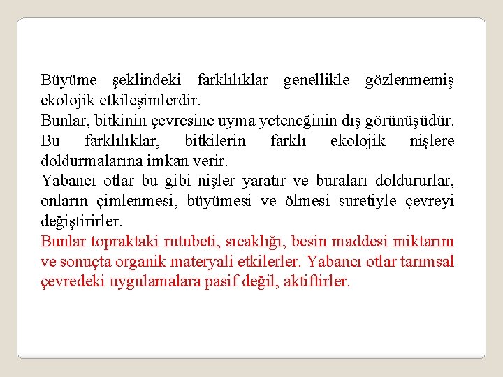 Büyüme şeklindeki farklılıklar genellikle gözlenmemiş ekolojik etkileşimlerdir. Bunlar, bitkinin çevresine uyma yeteneğinin dış görünüşüdür.