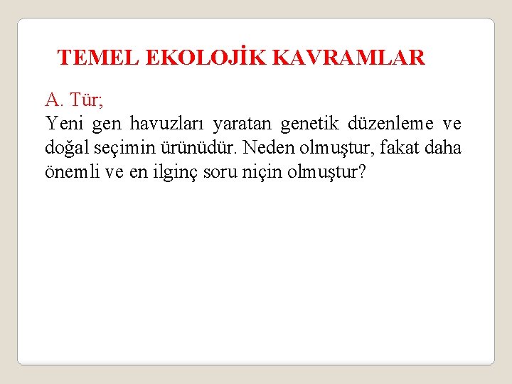 TEMEL EKOLOJİK KAVRAMLAR A. Tür; Yeni gen havuzları yaratan genetik düzenleme ve doğal seçimin