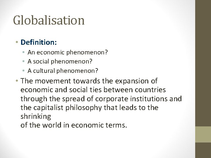 Globalisation • Definition: • An economic phenomenon? • A social phenomenon? • A cultural