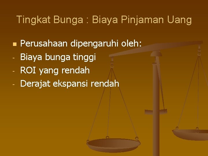 Tingkat Bunga : Biaya Pinjaman Uang n - Perusahaan dipengaruhi oleh: Biaya bunga tinggi