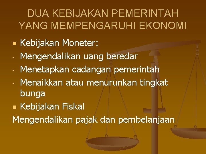 DUA KEBIJAKAN PEMERINTAH YANG MEMPENGARUHI EKONOMI Kebijakan Moneter: - Mengendalikan uang beredar - Menetapkan