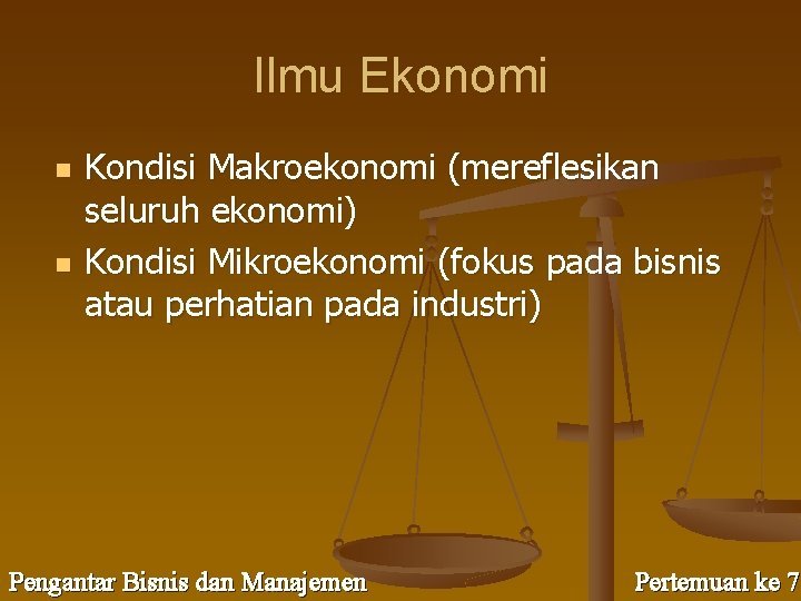 Ilmu Ekonomi n n Kondisi Makroekonomi (mereflesikan seluruh ekonomi) Kondisi Mikroekonomi (fokus pada bisnis