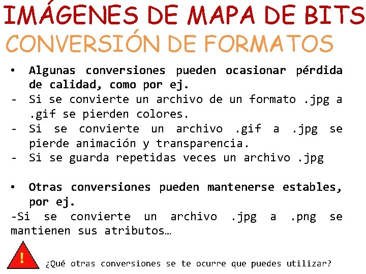 IMÁGENES DE MAPA DE BITS CONVERSIÓN DE FORMATOS • Algunas conversiones pueden ocasionar pérdida