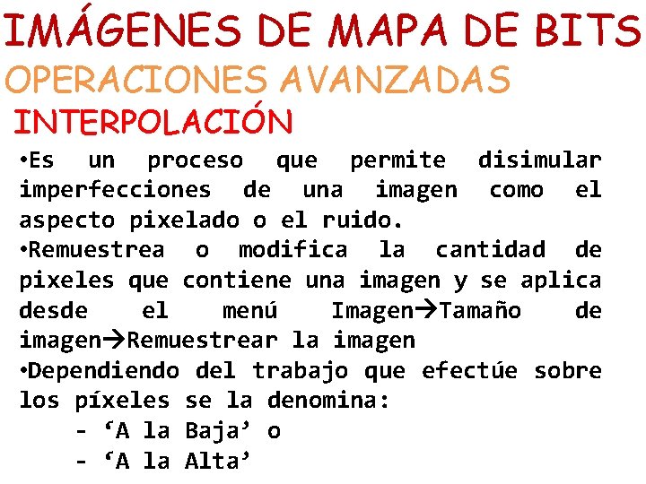 IMÁGENES DE MAPA DE BITS OPERACIONES AVANZADAS INTERPOLACIÓN • Es un proceso que permite