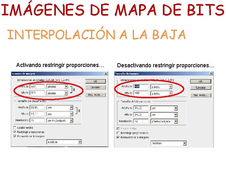 IMÁGENES DE MAPA DE BITS INTERPOLACIÓN A LA BAJA Activando restringir proporciones… Desactivando restringir