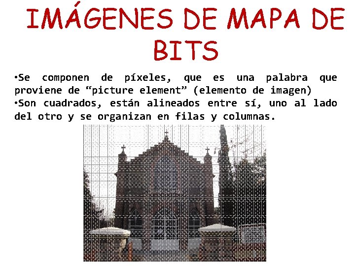 IMÁGENES DE MAPA DE BITS • Se componen de píxeles, que es una palabra