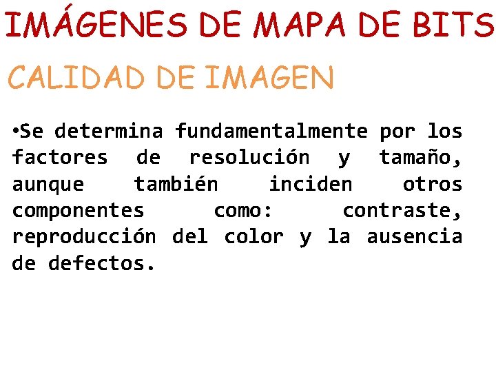 IMÁGENES DE MAPA DE BITS CALIDAD DE IMAGEN • Se determina fundamentalmente por los