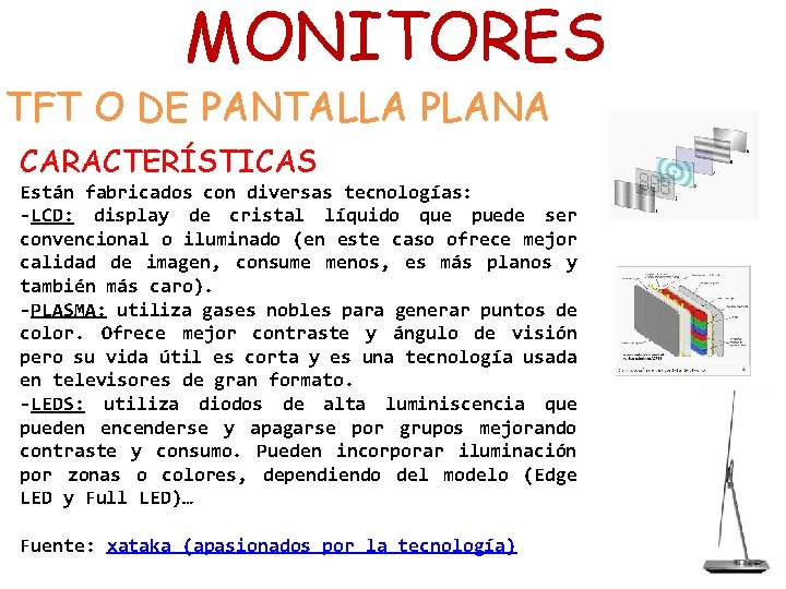 MONITORES TFT O DE PANTALLA PLANA CARACTERÍSTICAS Están fabricados con diversas tecnologías: -LCD: display