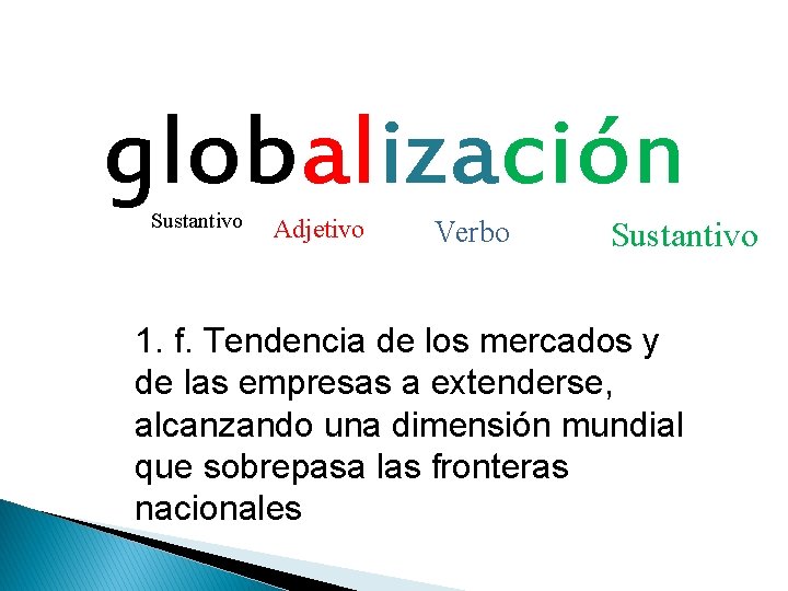 globalización Sustantivo Adjetivo Verbo Sustantivo 1. f. Tendencia de los mercados y de las