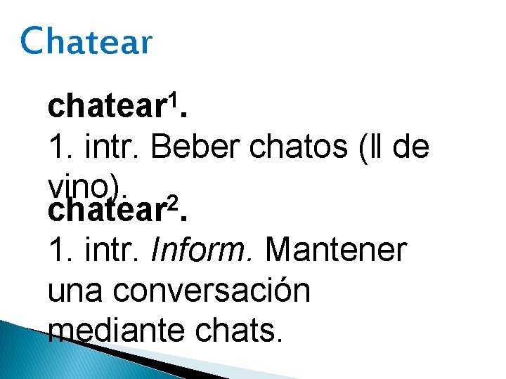 Chatear chatear 1. 1. intr. Beber chatos (‖ de vino). 2 chatear. 1. intr.